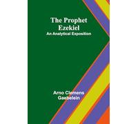The Prophet Ezekiel: An Analytical Exposition