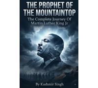 THE PROPHET OF THE MOUNTAINTOP: The Complete Journey Of Martin Luther King Jr.