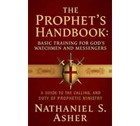 The Prophet’s Handbook: Basic Training for God’s Watchmen and Messengers: A Guide to the Calling, and Duty of Prophetic Ministry