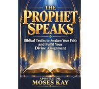 THE PROPHET SPEAKS: Biblical Truths to Awaken Your Faith and Fulfil Your Divine Assignment