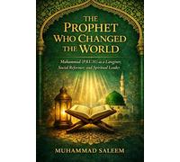 THE PROPHET WHO CHANGED THE WORLD: Muhammad (P.B.U.H) as a Lawgiver, Social Reformer, and Spiritual Leader