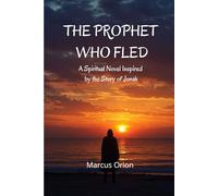 THE PROPHET WHO FLED: A Spiritual Novel Inspired by the Story of Jonah