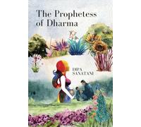 The Prophetess of Dharma: Long Lost Journeys of Divine Justice, Healing and Peace
