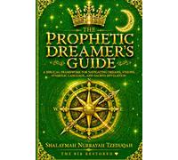 THE PROPHETIC DREAMER'S GUIDE: A Biblical Framework for Understanding Dreams, Visions, Symbols, Warnings, and Prophetic Revelation