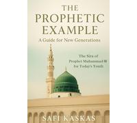 The Prophetic Example: A Guide for New Generations: The Sīra of Prophet Muhammad for Today's Youth