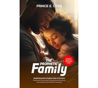 The Prophetic Family: The Prophetic Family: Establishing God's Kingdom Order in the Home