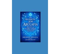 The Prophetic Jew Abulafia, His Sign and His Gospel of Messiah and Sefer Yetzira Illustrated: The Man Who Prophesied the Truth Against His Will