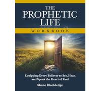 The Prophetic Life Workbook: Equipping Every Believer to See, Hear, and Speak the Heart of God