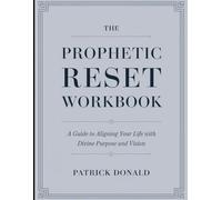 The Prophetic Reset Workbook: A Guide to Aligning Your Life with Dicine Purpose and Vision