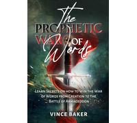 The Prophetic War of Words: Learn Secrets on How to Win the War of Words from Creation to the Battle of Armageddon