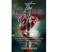 The Prophetic War Of Words: Learn Secrets On How To Win The War Of Words From Creation To The Battle Of Armageddon