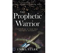 The Prophetic Warrior: Operating in Your True Prophetic Authority