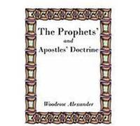 The Prophets' and Apostles' Doctrine Alexander, Woodrow (Auteur)