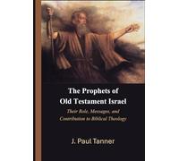 The Prophets of Old Testament Israel: Their Role, Messages, and Contribution to Biblical Theology