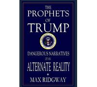 The Prophets Of Trump: Dangerous Narratives Of An Alternate Reality