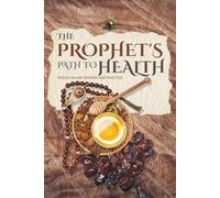 The Prophet's Path to Health: Timeless Islamic Remedies and Practices