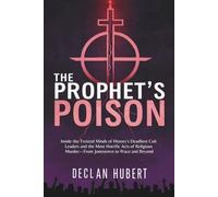 The Prophet's Poison: Inside the Twisted Minds of History's Deadliest Cult Leaders and the Most Horrific Acts of Religious Murder-From Jonestown to Waco and Beyond