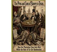 The Pros And Cons Of Slavery In Texas: How the Plantation Class Gets Rich While the Rest of Us Get Bamboozled