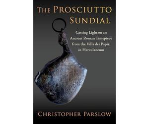 The Prosciutto Sundial: Casting Light on an Ancient Roman Timepiece from the Villa Dei Papiri in Herculaneum