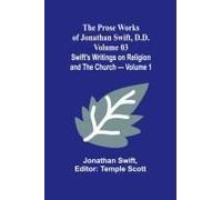 The Prose Works Of Jonathan Swift, D.D. - Volume 03; Swift's Writings On Religion And The Church - Volume 1