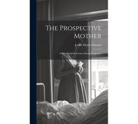 The Prospective Mother: A Handbook For Women During Pregnancy