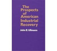 The Prospects of American Industrial Recovery John E. Ullmann (Auteur)