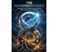 THE PROSPERITY CODE: Strategies from the Jewish Corporate Elite for Business, Life, and Money