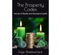 The Prosperity Codex: Secrets of Wealth and Abundance Spells