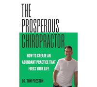 The Prosperous Chiropractor: How to Create an Abundant Practice That Fuels Your Life