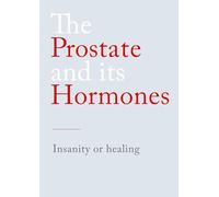 The Prostate and its Hormones: Insanity or healing