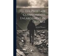 The Prostate Gland And Its Enlargement In Old Age