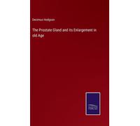 The Prostate Gland And Its Enlargement In Old Age