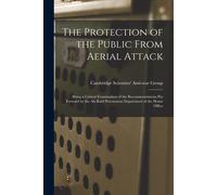The Protection Of The Public From Aerial Attack; Being A Critical Examination Of The Recommendations Put Forward By The Air Raid Precautions Department Of The Home Office