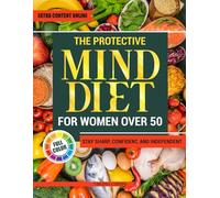 The Protective MIND Diet for Women Over 50: Strengthen Your Brain Health with Easy, Nourishing Meals That Enhance Clarity, Support Memory, and Keep You Sharp and Independent