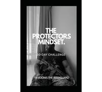 The Protector’s Mindset: 30-Day Challenge: Train Your Mind, Discipline Your Body, and Strengthen Your Awareness in 30 Days