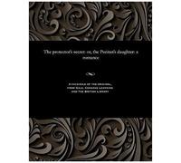 The Protector's Secret: Or, The Puritan's Daughter: A Romance