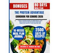 The Protein Advantage Cookbook For Seniors 2026: A Complete Nutrition Blueprint for Stronger Muscles, Steady Energy, and Healthy Aging With an 80-Day ... and 2,500 Days of Flavor-Packed Meal Ideas