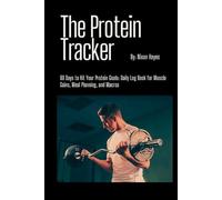 The Protein Tracker: Daily Logbook for Muscle Gains, Meal Planning, and Macros: 90 Days to Hit Your Protein Goals, Stay Consistent, and Fuel Your Fitness Journey