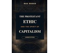 The Protestant Ethic and the Spirit of Capitalism (Annotated)