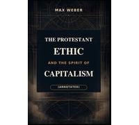 The Protestant Ethic and the Spirit of Capitalism (Annotated)