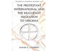 The Protestant International and the Huguenot Migration to Virginia, Studies in Church History David E. Lambert (Auteur)