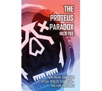 The Proteus Paradox: How Online Games and Virtual Worlds Change Us - and How They Don't