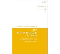 The Protevangelium Of James: Critical Questions Of The Text And Full Collations Of The Greek Manuscripts: Volume 2
