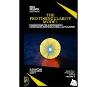 THE PROTOSINGULARITY MODEL: Foundations for a New Physics: Cosmogony, Biofields, Logical Application