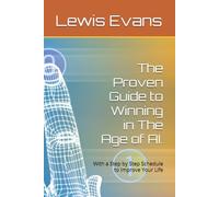 The Proven Guide to Winning in The Age of AI.: With a Step by Step Schedule to Improve Your Life