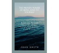 THE PROVEN POWER OF BEING KIND TO YOURSELF: Ways to Accept Yourself, Build Inner Strength, Thrive and Prosper In a Life Filled with Grace.