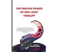 The Proven Power of Red Light Therapy: Unlock the Power of Red and Near-Infrared Light for Pain Relief, Fat Loss, Anti-Aging, Muscle Recovery, and Brain Optimization