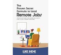 The Proven Secret Formula To Land Remote Jobs: Step By Step Guide That Shows You Exactly How To Start Earning From Home