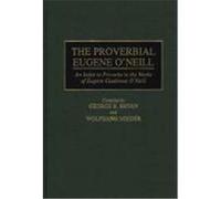 The Proverbial Eugene O'Neill, BIBLIOGRAPHIES AND INDEXES IN AMERICAN LITERATURE George B. Bryan, Wolfgang Mieder (Auteur)