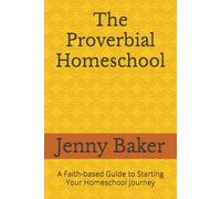 The Proverbial Homeschool: A Faith-based Guide to Starting Your Homeschool Journey
